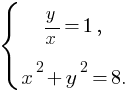 delim{lbrace}{matrix{2}{1}{{{y}/{x}=1,} {x^2+y^2=8.}}}{}