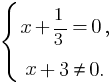 delim{lbrace}{matrix{2}{1}{{x + {1}/{3}=0,} {x+3 ne 0.}}}{}