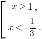 delim{[}{matrix{2}{1}{{x gt 1,}{x lt -{1}/{3}.}}}{}