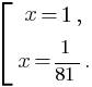 delim{[}{matrix{2}{1}{{x=1,}{x={1}/{81}.}}}{}