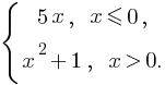 delim{lbrace}{matrix{3}{1}{{5x,  x le 0, } {x^2 + 1,  x gt 0. }}}{ }