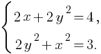 delim{lbrace}{matrix{2}{1}{{2x+2y^2=4,} {2y^2+x^2=3.}}}{}