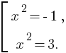 delim{[}{matrix{2}{1}{{x^2=-1,}{x^2=3.}}}{}