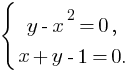 delim{lbrace}{matrix{2}{1}{{y-x^2=0,} {x+y-1=0.}}}{}