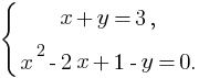 delim{lbrace}{matrix{2}{1}{{x+y=3,} {x^2-2x+1-y=0.}}}{}