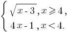 delim{lbrace}{matrix{2}{1}{{sqrt{x-3}, x ge 4,} {4x-1, x lt 4.}}}{}