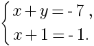 delim{lbrace}{matrix{2}{1}{{x + y = -7,} {x + 1 = -1.}}}{ }