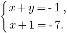 delim{lbrace}{matrix{2}{1}{{x+y=-1,} {x + 1 = -7.}}}{ }