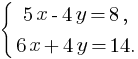 delim{lbrace}{matrix{2}{1}{{5x-4y=8,} {6x+4y=14.}}}{}