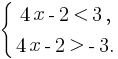 delim{lbrace}{matrix{2}{1}{{4x-2 lt 3,} {4x-2 gt -3.}}}{}