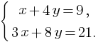 delim{lbrace}{matrix{2}{1}{{x+4y=9,} {3x+8y=21.}}}{}