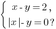 delim{lbrace}{matrix{2}{1}{{x-y=2,} {delim{|}{x}{|}-y=0?}{}}}{}