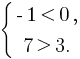 delim{lbrace}{matrix{2}{1}{{-1 lt 0,} {7 gt 3.}}}{}