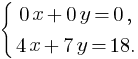 delim{lbrace}{matrix{2}{1}{{0x+0y=0,} {4x+7y=18.}}}{}