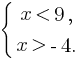 delim{lbrace}{matrix{2}{1}{{x lt 9,} {x gt -4.}}}{}