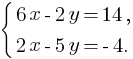 delim{lbrace}{matrix{2}{1}{{6x-2y=14,} {2x-5y=-4.}}}{}