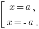 delim{[}{matrix{2}{1}{{x=a,}{x=-a.}}}{}