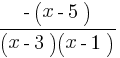 {-(x-5)}/{(x-3)(x-1)}