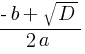 {-b + sqrt{D}}/{2a}