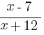 {x-7}/{x+12}