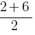 {2+6}/{2}