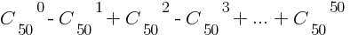 {C_50}^0 - {C_50}^1+{C_50}^2-{C_50}^3+...+{C_50}^50